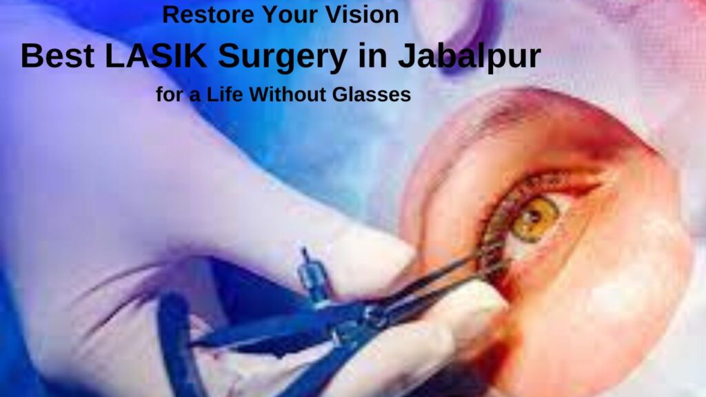 Restore Your Vision: Best LASIK Surgery in Jabalpur